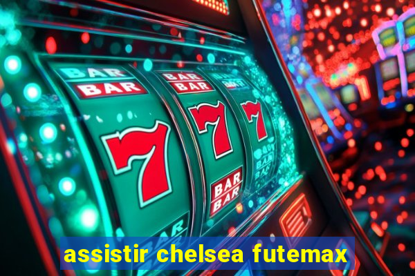 assistir chelsea futemax